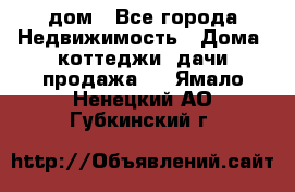 дом - Все города Недвижимость » Дома, коттеджи, дачи продажа   . Ямало-Ненецкий АО,Губкинский г.